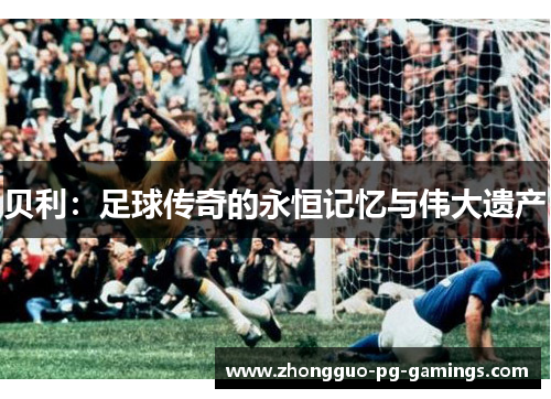 贝利：足球传奇的永恒记忆与伟大遗产