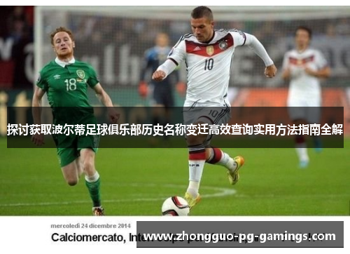 探讨获取波尔蒂足球俱乐部历史名称变迁高效查询实用方法指南全解