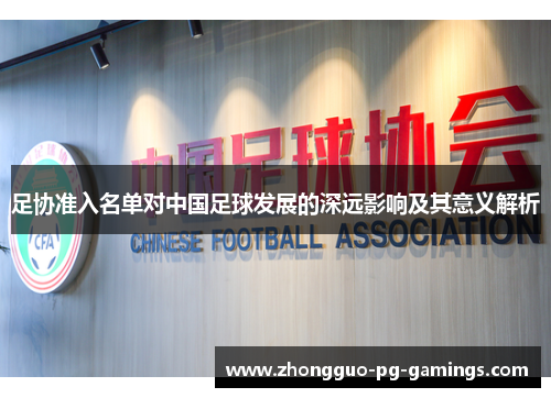 足协准入名单对中国足球发展的深远影响及其意义解析 足协准入名单对中国足球发展的深远影响及其意义解析
