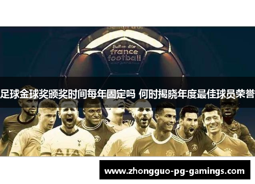 足球金球奖颁奖时间每年固定吗 何时揭晓年度最佳球员荣誉 足球金球奖颁奖时间每年固定吗 何时揭晓年度最佳球员荣誉
