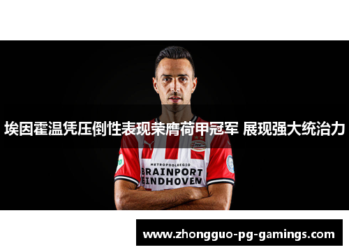 埃因霍温凭压倒性表现荣膺荷甲冠军 展现强大统治力