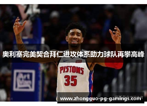 奥利塞完美契合拜仁进攻体系助力球队再攀高峰