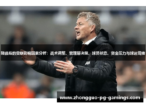 降级后的曼联影响因素分析：战术调整、管理层决策、球员状态、资金压力与球迷情绪