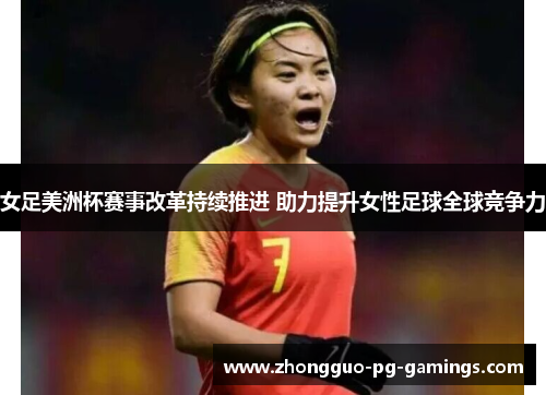 女足美洲杯赛事改革持续推进 助力提升女性足球全球竞争力 女足美洲杯赛事改革持续推进 助力提升女性足球全球竞争力